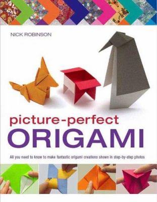 Picture-perfect origami : all you need to know to make fantastic origami creations shown in step-by-step photos