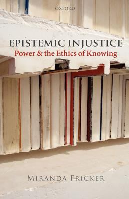 Epistemic injustice : power and the ethics of knowing