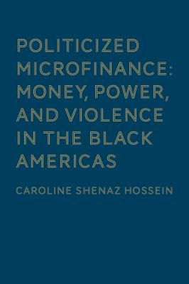Politicized microfinance : money, power, and violence in the Black Americas
