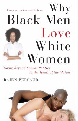 Why Black men love white women : going beyond sexual politics to the heart of the matter