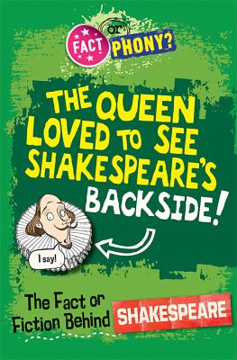 The queen loved to see Shakespeare's backside! : the fact or fiction behind Shakespeare