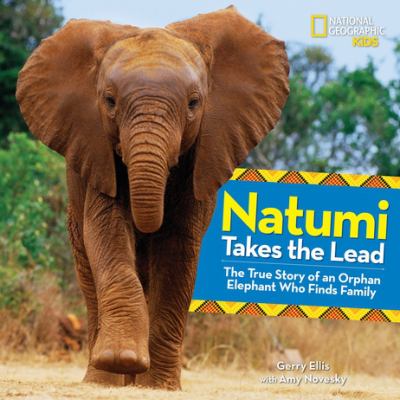 Natumi takes the lead : the true story of an orphan elephant who finds family