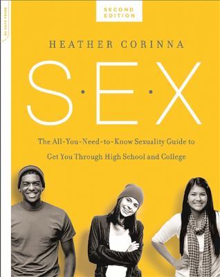 S.E.X. : the all-you-need-to-know sexuality guide to get you through your teens and twenties