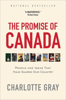 The promise of Canada : 150 years--people and ideas that have shaped our country