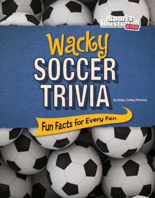 Wacky soccer trivia : fun facts for every fan