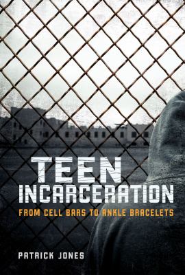 Teen incarceration : from cell bars to ankle bracelets