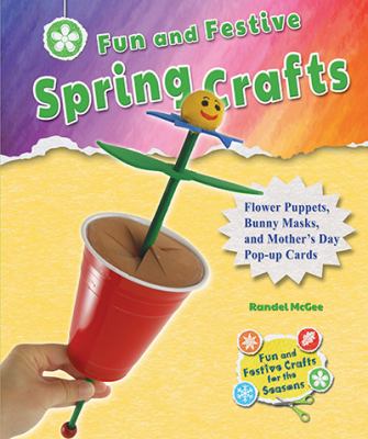 Fun and festive spring crafts : flower puppets, bunny masks, and Mother's Day pop-up cards