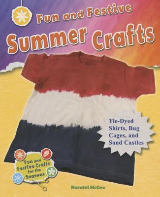 Fun and festive summer crafts : tie-dyed shirts, bug cages, and sand castles