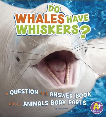 Do whales have whiskers? : a question and answer book about animal body parts