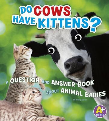 Do cows have kittens? : a question and answer book about animal babies