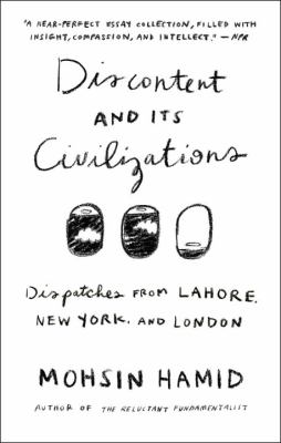 Discontent and its civilizations : dispatches from Lahore, New York, and London