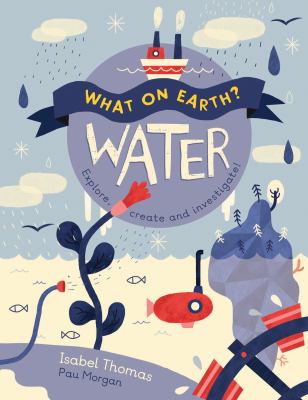 Water : explore, create and investigate