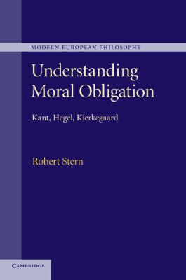 Understanding moral obligation : Kant, Hegel, Kierkegaard