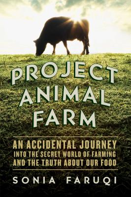 Project animal farm : an accidental journey into the secret world of farming and the truth about our food