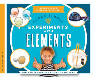 Super simple experiments with elements : fun and innovative science projects