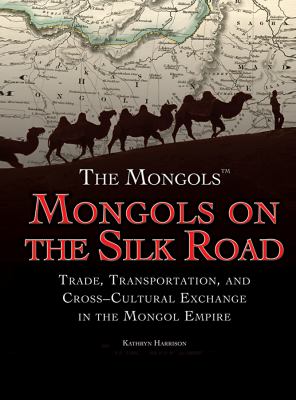 Mongols on the Silk Road : trade, transportation, and cross-cultural exchange in the Mongol Empire