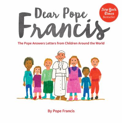 Dear Pope Francis : the Pope answers letters from children around the world
