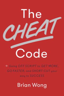 The cheat code : going off script to get more, go faster, and shortcut your way to success