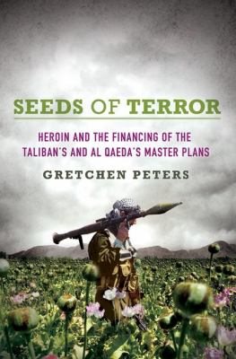 Seeds of terror : how heroin is bankrolling the Taliban and al Qaeda