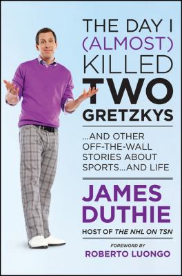 The day I (almost) killed two Gretzkys : --and other off-the-wall stories about sports-- and life