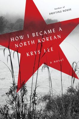 How I became a North Korean : a novel