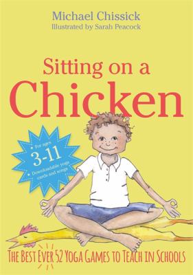 Sitting on a chicken : the best (ever) 52 yoga games to teach in schools