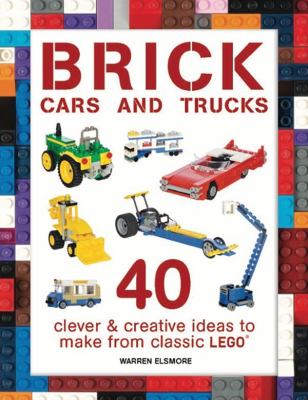 Brick cars and trucks : clever and creative ideas to make from classic LEGO