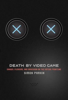 Death by video game : danger, pleasure, and obsession on the virtual frontline