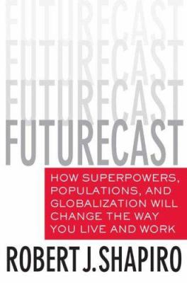 Futurecast : how superpowers, populations, and globalization will change the way you live and work
