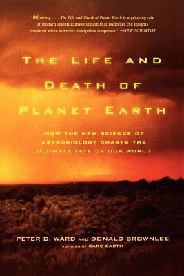 The life and death of planet Earth : how the new science of astrobiology charts the ultimate fate of our world