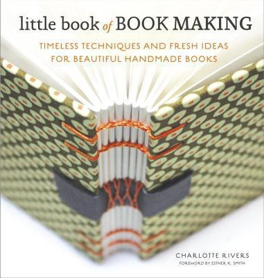 Little book of book making : timeless techniques and fresh ideas for beautiful handmade books