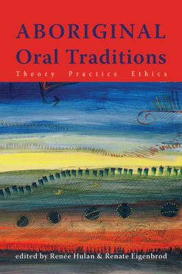Aboriginal oral traditions : theory, practice, ethics