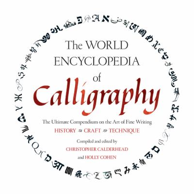 The world encyclopedia of calligraphy : the ultimate compendium on the art of fine writing-history, craft, technique : history, craft, technique