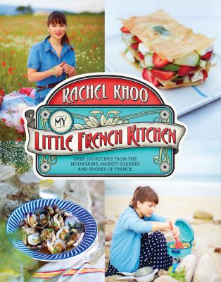 My little French kitchen : over 100 recipes from the mountains, market squares, and shores of France