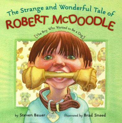 The strange and wonderful tale of Robert McDoodle : the boy who wanted to be a dog