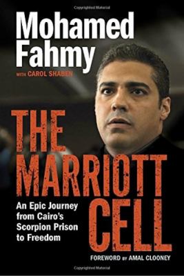 The Marriott cell : an epic journey from Cairo's Scorpion Prison to freedom