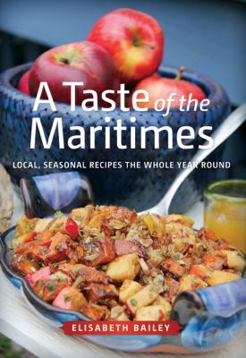 A taste of the Maritimes : local, seasonal recipes the whole year round