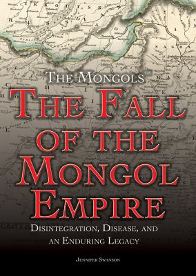 The fall of the Mongol empire : disintegration, disease, and an enduring legacy