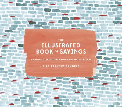 The illustrated book of sayings : curious expressions from around the world