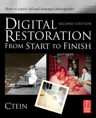 Digital restoration from start to finish : how to repair old and damaged photographs