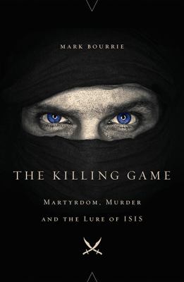 The killing game : martyrdom, murder and the lure of ISIS