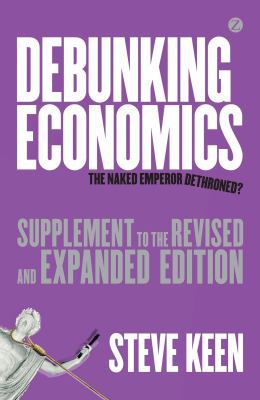 Debunking economics : the naked emperor dethroned? : Supplement [to the revised and expanded edition]