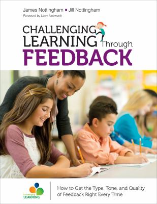 Challenging learning through feedback : how to get the type, tone, and quality of feedback right every time