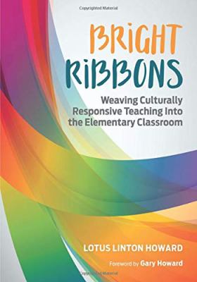 Bright ribbons : weaving culturally responsive teaching into the elementary classroom