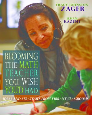 Becoming the math teacher you wish you'd had : ideas and strategies from vibrant classrooms