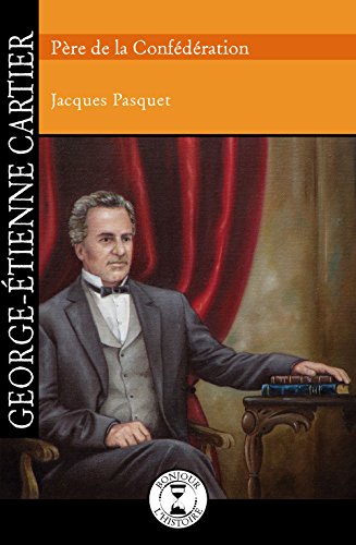 George-Étienne Cartier, père de la Confédération