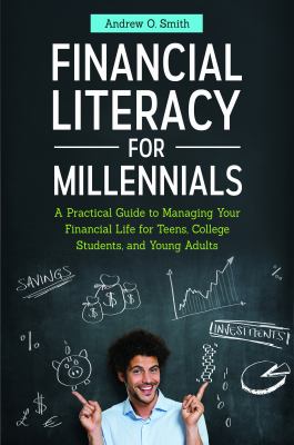 Financial literacy for millennials : a practical guide to managing your financial life for teens, college students, and young adults