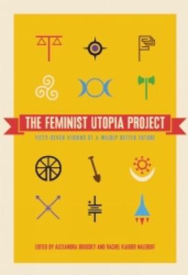 Feminist utopia project : fifty-seven visions of a wildly better future
