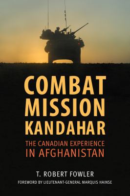 Combat mission Kandahar : the Canadian experience in Afghanistan