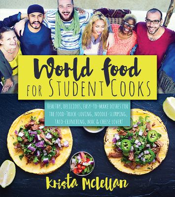 World food for student cooks : healthy, delicious, easy-to-make dishes for the food-truck-loving, noodle-slurping, taco-crunching, mac-n-cheese-loving student!